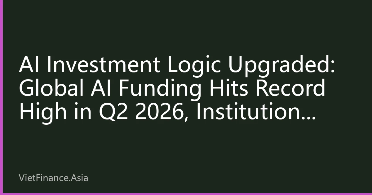 AI Investment Logic Upgraded: Global AI Funding Hits Record High in Q2 2026, Institutions Bullish on Trillion-Dollar Track