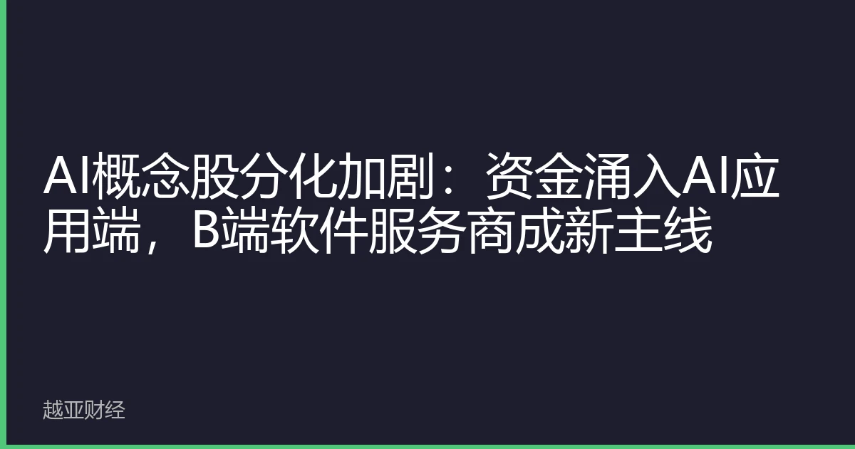 AI概念股分化加剧：资金涌入AI应用端，B端软件服务商成新主线
