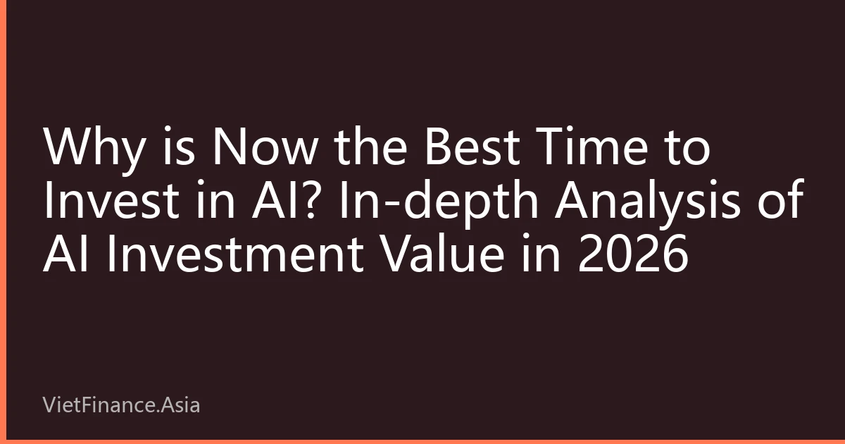 Why is Now the Best Time to Invest in AI? In-depth Analysis of AI Investment Value in 2026