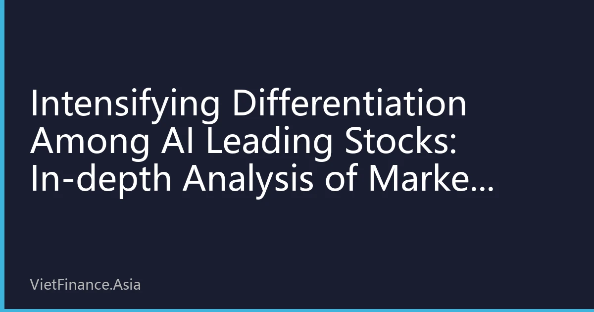 Intensifying Differentiation Among AI Leading Stocks: In-depth Analysis of Market Hotspots and Investment Opportunities in August 2026
