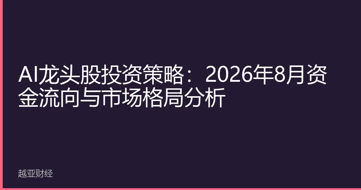 AI龙头股投资策略：2026年8月资金流向与市场格局分析