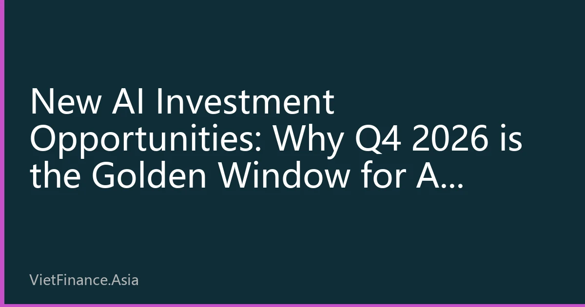 New AI Investment Opportunities: Why Q4 2026 is the Golden Window for AI Investment