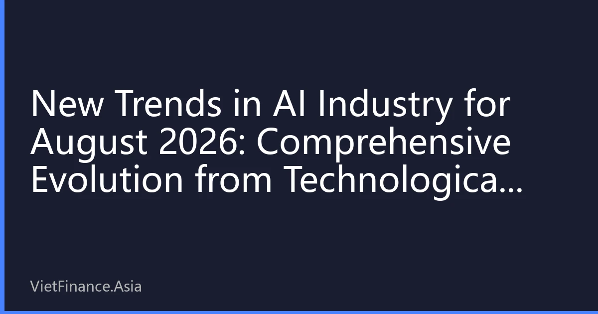 New Trends in AI Industry for August 2026: Comprehensive Evolution from Technological Breakthroughs to Commercial Implementation