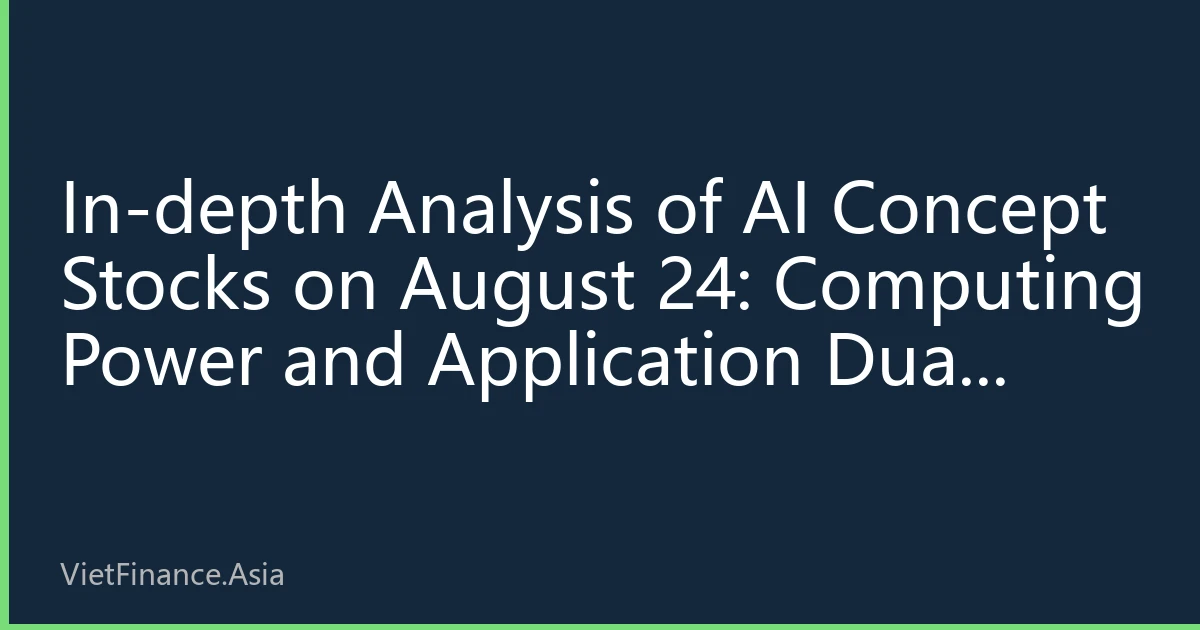In-depth Analysis of AI Concept Stocks on August 24: Computing Power and Application Dual Mainlines Lead the Market, New Logic of Institutional Fund Allocation