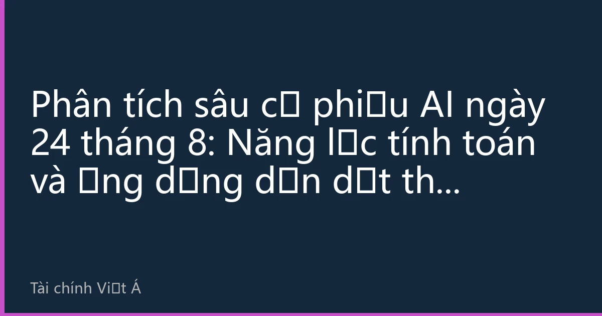 Phân tích sâu cổ phiếu AI ngày 24 tháng 8: Năng lực tính toán và ứng dụng dẫn dắt thị trường, vốn tổ chức lập kế hoạch logic mới