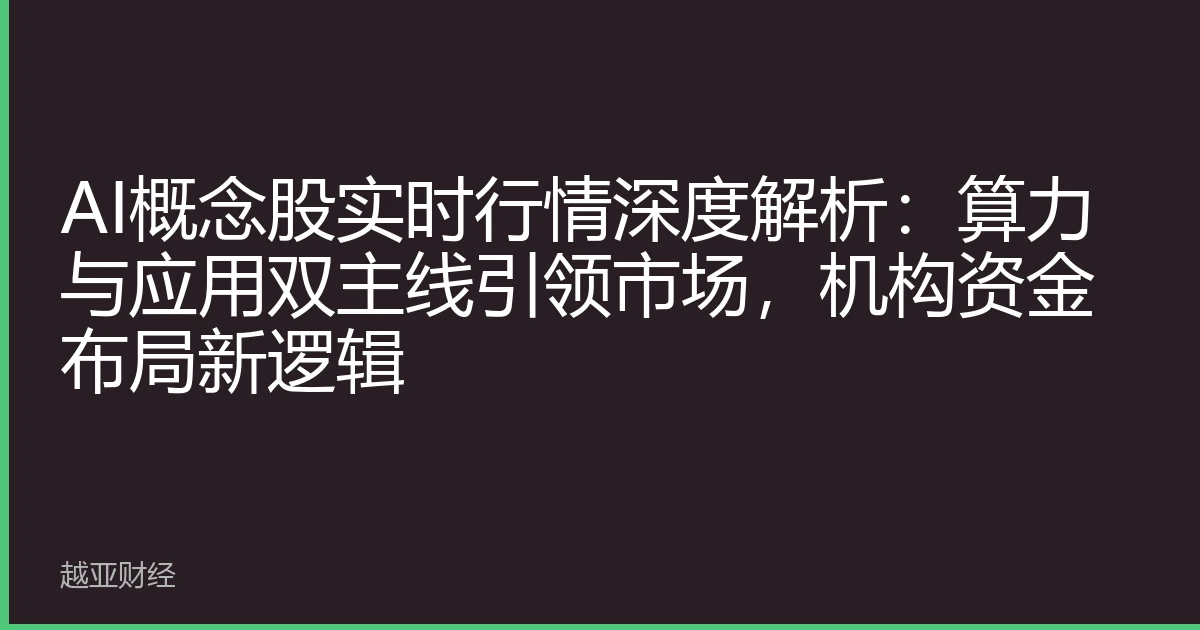 AI概念股实时行情深度解析：算力与应用双主线引领市场，机构资金布局新逻辑