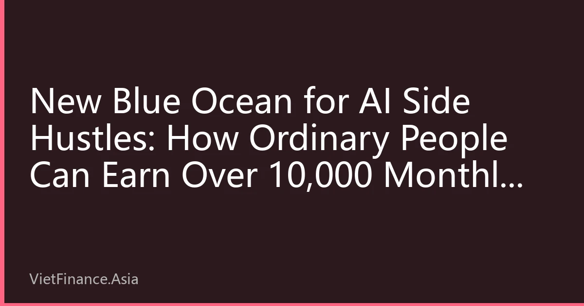 New Blue Ocean for AI Side Hustles: How Ordinary People Can Earn Over 10,000 Monthly with AI Tools in 2026?