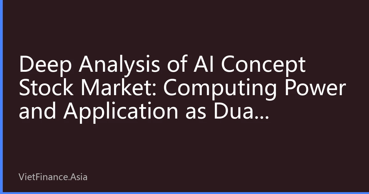 Deep Analysis of AI Concept Stock Market: Computing Power and Application as Dual Mainlines Leading the Market, New Logic of Institutional Fund Allocation