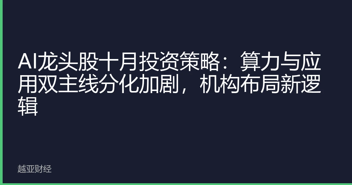 AI龙头股十月投资策略:算力与应用双主线分化加剧,机构布局新逻辑
