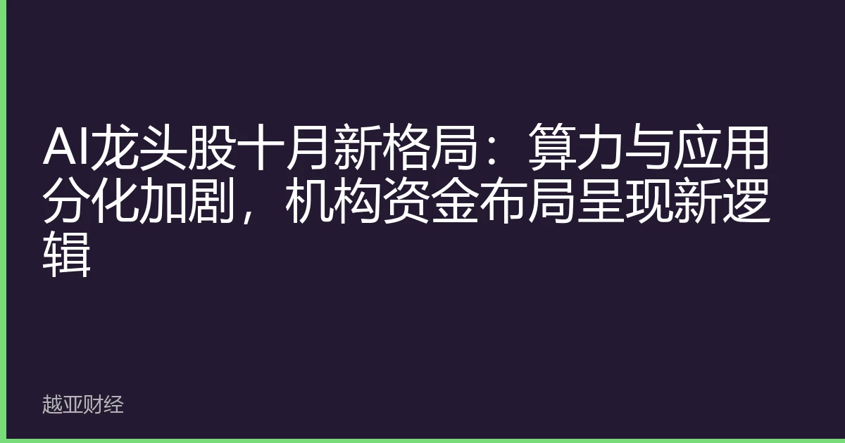AI龙头股十月新格局：算力与应用分化加剧，机构资金布局呈现新逻辑