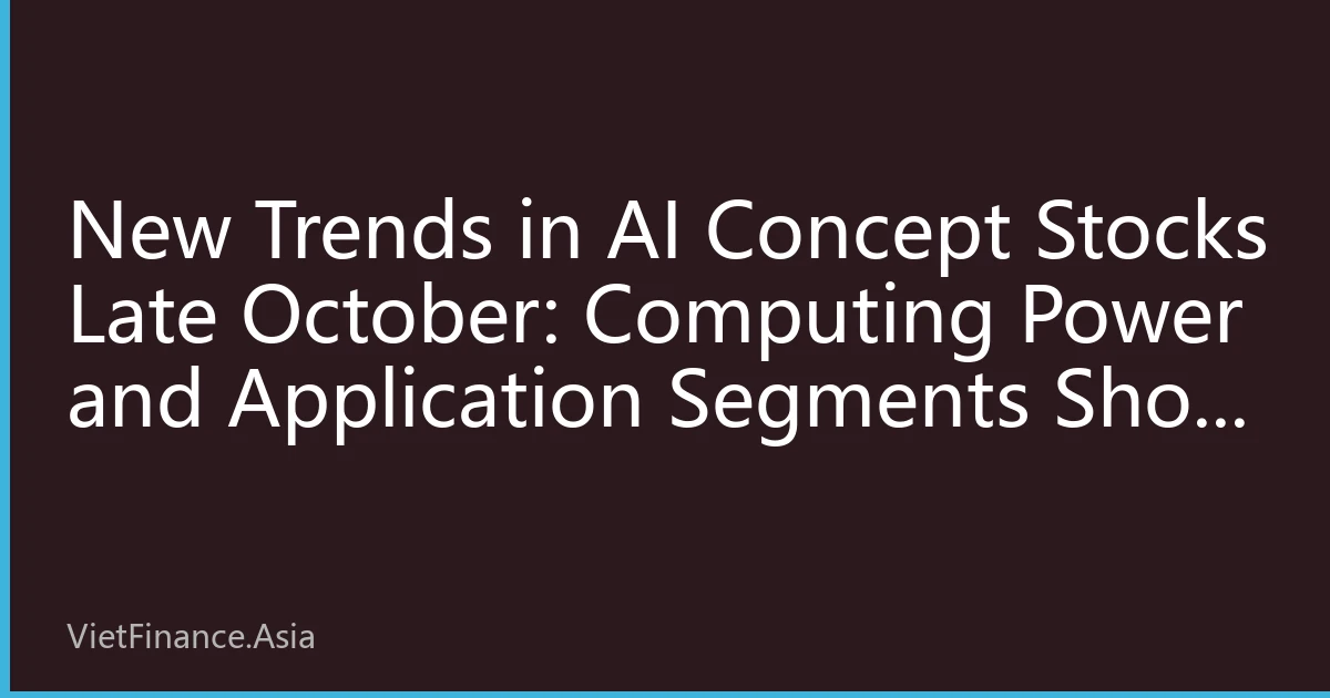New Trends in AI Concept Stocks Late October: Computing Power and Application Segments Show Increasing Divergence, Capital Flows Form New Pattern